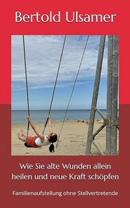 Bertold Ulsamer - Wie Sie alte Wunden allein heilen und neue Kraft schöpfen: Familienaufstellung ohne Stellvertretende