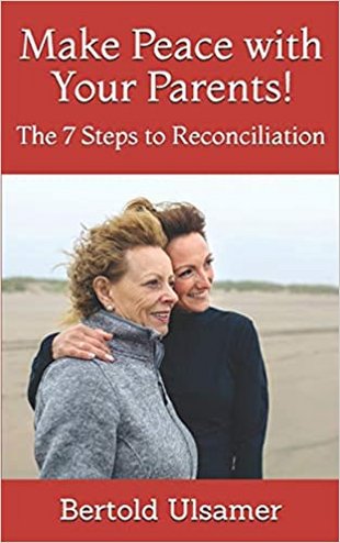 Make Peace with Your Parents! The 7 Steps to Reconciliation